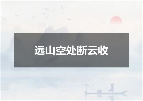 远山空处断云收