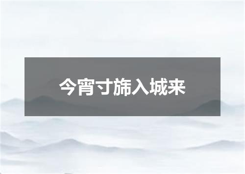 今宵寸旆入城来