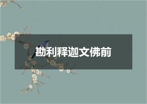 勘利释迦文佛前