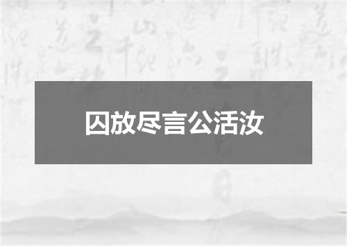 囚放尽言公活汝