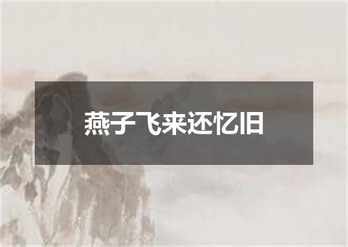 燕子飞来还忆旧