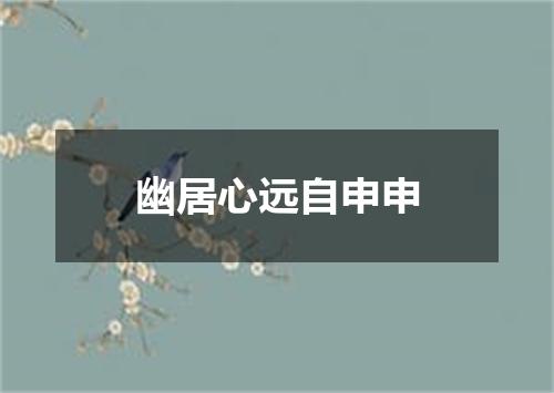 幽居心远自申申