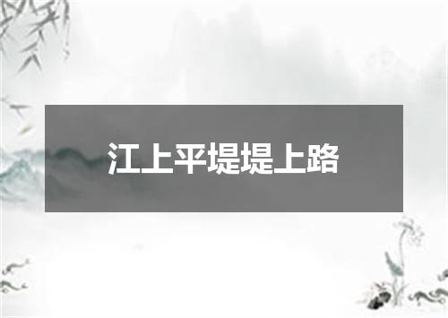江上平堤堤上路