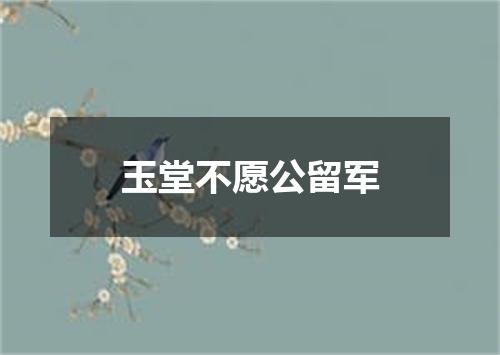 玉堂不愿公留军