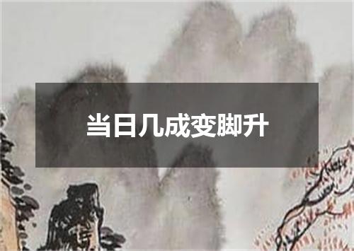 当日几成变脚升