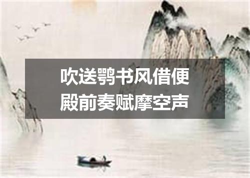 吹送鹗书风借便殿前奏赋摩空声