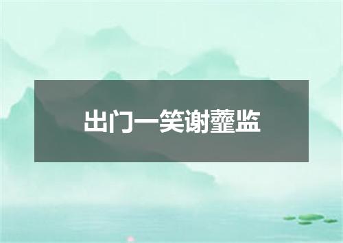 出门一笑谢虀监