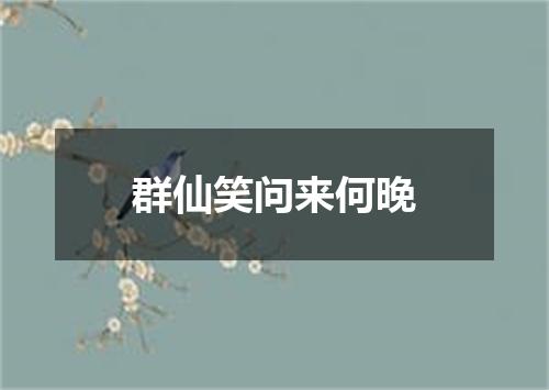 群仙笑问来何晚