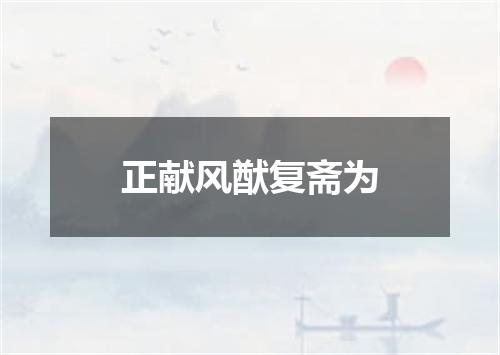 正献风猷复斋为