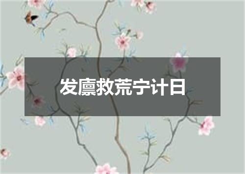 发廪救荒宁计日