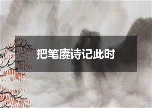 把笔赓诗记此时