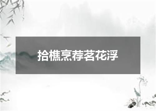 拾樵烹荐茗花浮
