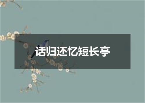 话归还忆短长亭