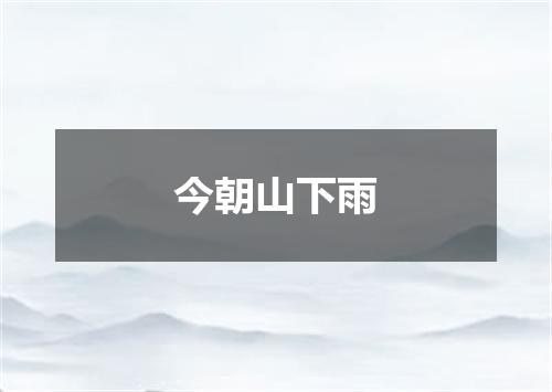 今朝山下雨