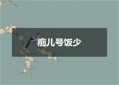痴儿号饭少