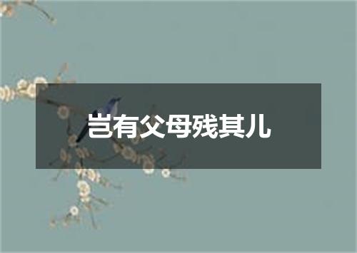 岂有父母残其儿