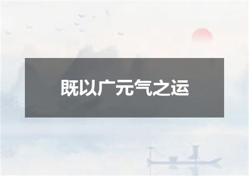 既以广元气之运