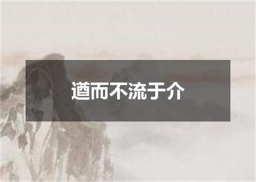 遒而不流于介