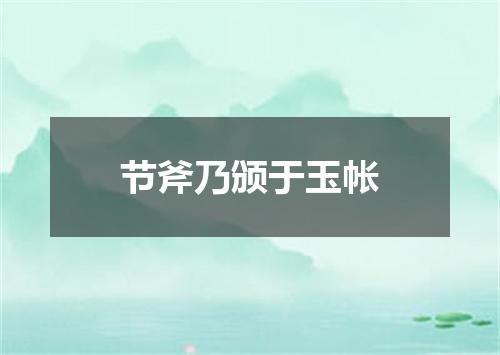 节斧乃颁于玉帐