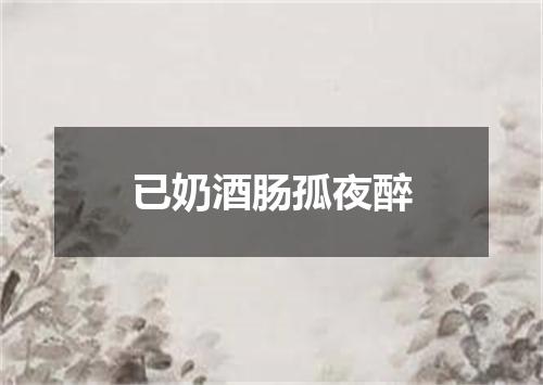 已奶酒肠孤夜醉