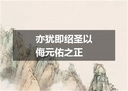 亦犹即绍圣以侮元佑之正