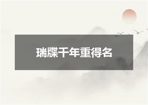 瑞牒千年重得名