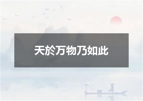 天於万物乃如此