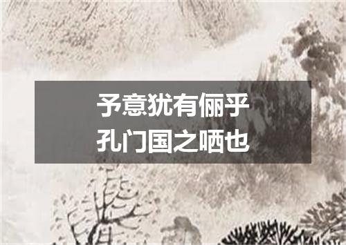 予意犹有俪乎孔门国之哂也