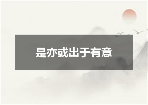 是亦或出于有意