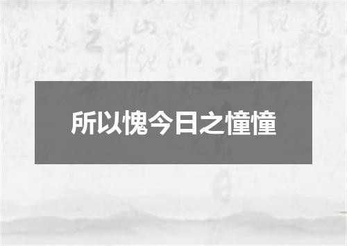 所以愧今日之憧憧