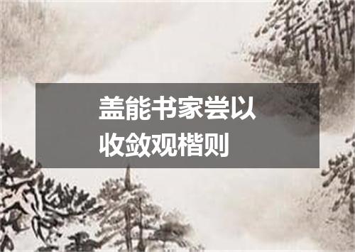 盖能书家尝以收敛观楷则