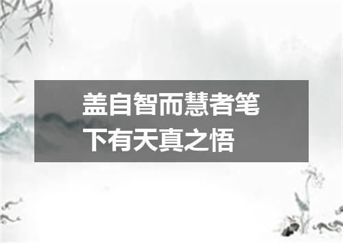 盖自智而慧者笔下有天真之悟
