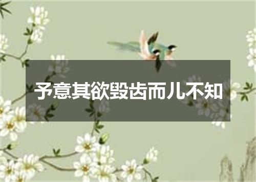 予意其欲毁齿而儿不知