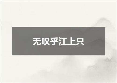 无叹乎江上只