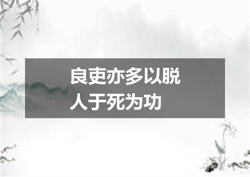良吏亦多以脱人于死为功