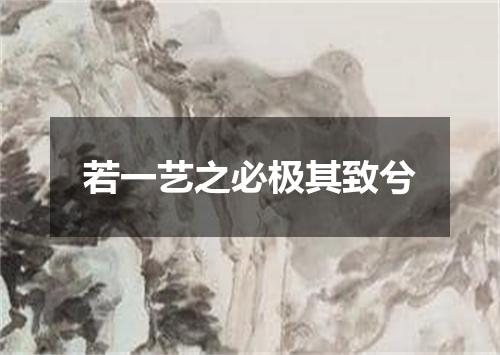 若一艺之必极其致兮