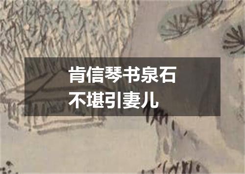 肯信琴书泉石不堪引妻儿