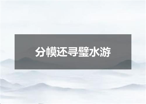 分幙还寻璧水游