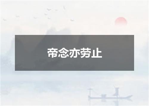 帝念亦劳止