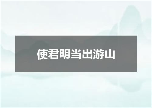 使君明当出游山