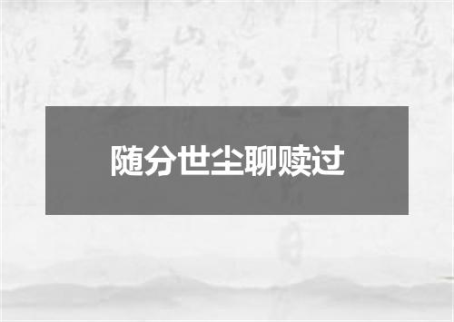 随分世尘聊赎过