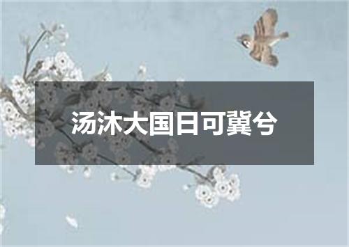 汤沐大国日可冀兮
