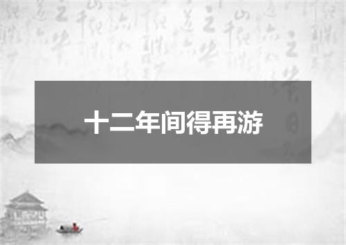 十二年间得再游