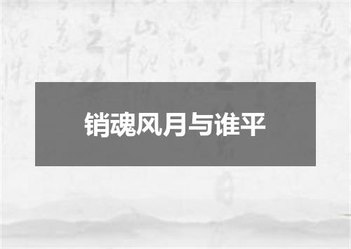 销魂风月与谁平