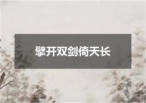 擘开双剑倚天长