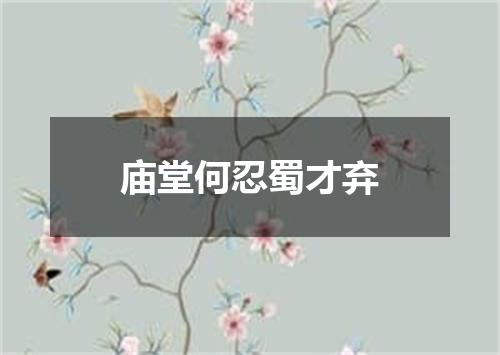 庙堂何忍蜀才弃