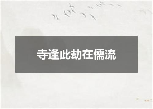 寺逢此劫在儒流