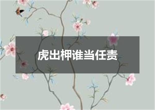 虎出柙谁当任责