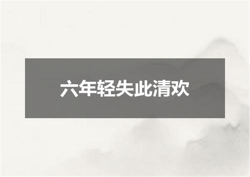六年轻失此清欢