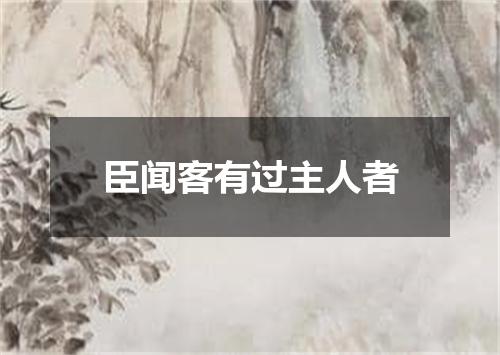 臣闻客有过主人者